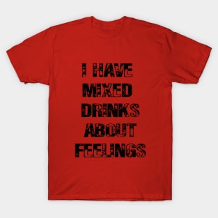 I Have Mixed Drinks About Feelings T-Shirt